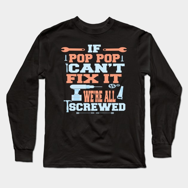 If Pop Pop Can't Fix It  We're All Screwed : Funny Gift Long Sleeve T-Shirt by ARBEEN Art